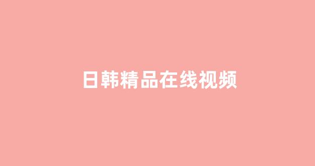 日韩精品在线视频