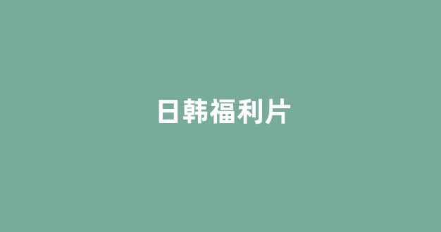 日韩福利在线观看