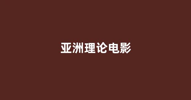 亚洲理论电影